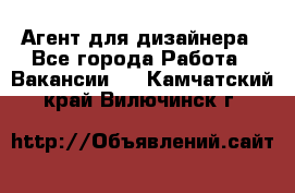 Агент для дизайнера - Все города Работа » Вакансии   . Камчатский край,Вилючинск г.